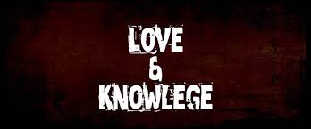 Love and Knowlegde - True knowledge produces love. It must not be used to intimidate and tear people apart,
but it must be used to strengthen and bless them. 