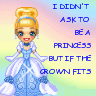 Princess - I am a princess. At least my husband treats me like one.
