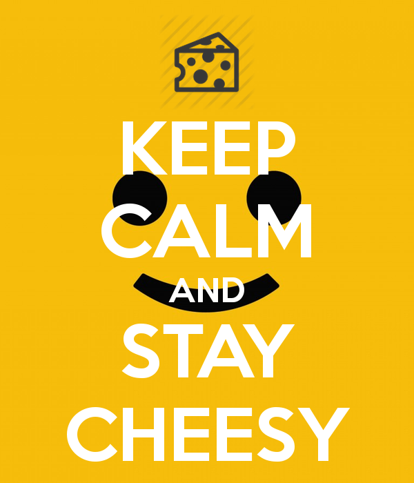 Keep Calm and Stay Cheesy