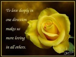which give happiness to life - To love deeply in one direction make us more loving in all others 