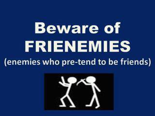 http://www.thequotepedia.com/images/24/beware-of-frienemies-eenemies-who-pretend-to-be-friends.jpg