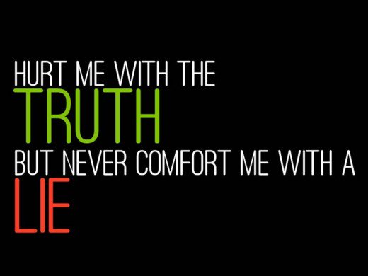 "Hurt me with the truth, but never Comfort me with a lie."
