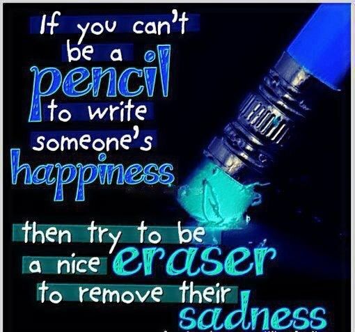 http://www.lovethispic.com/image/326672/if-you-cant-be-a-pencil-to-write-someone%27s-happiness-then-try-to-be-a-nice-eraser-to-remove-their-sadness