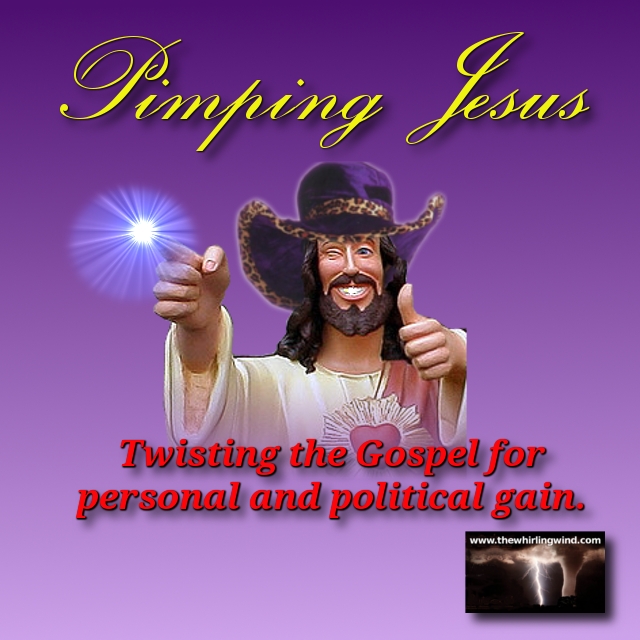 http://www.thewhirlingwind.com/2013/05/16/pimping-jesus-twisting-the-gospel-for-gain/