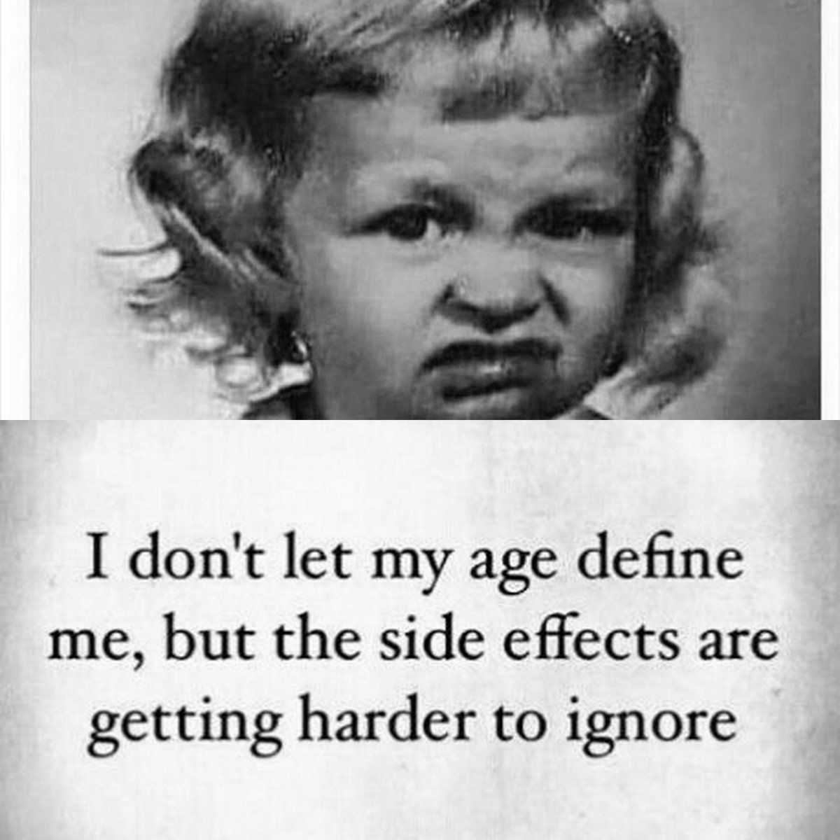 http://www.lovethispic.com/image/336075/i-don%27t-let-my-age-define-me%2C-but-the-side-effects-are-getting-harder-to-ignore