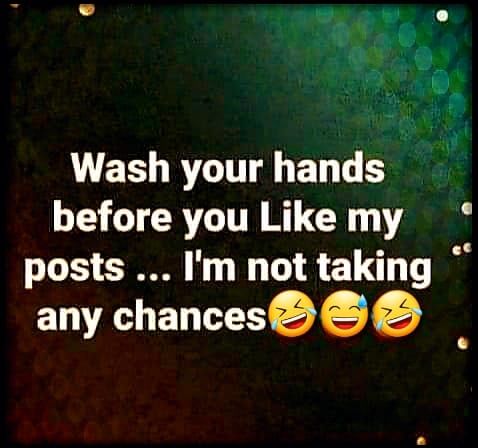 https://www.lovethispic.com/image/369370/wash-your-hands-before-you-like-my-posts%2C-im-not-taking-any-chances https://www.lovethispic.com/image/369370/wash-your-hands-before-you-like-my-posts%2C-im-not-taking-any-chances