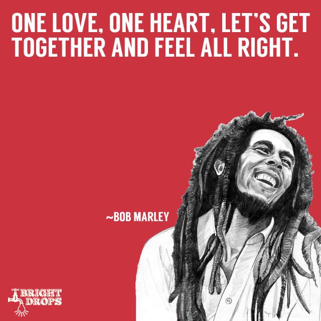 One Love One Heart Lets Get Together and Feel Alright.