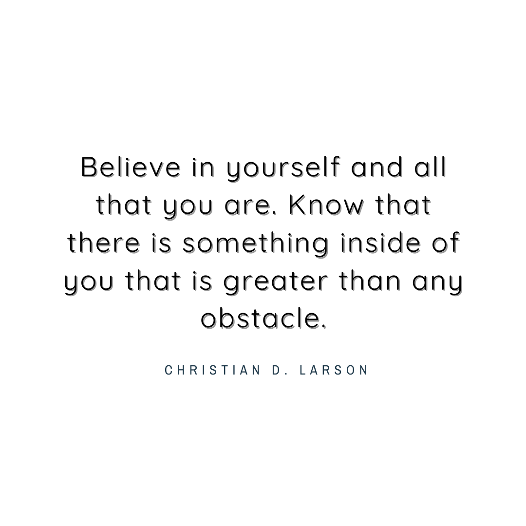 Believe in yourself.