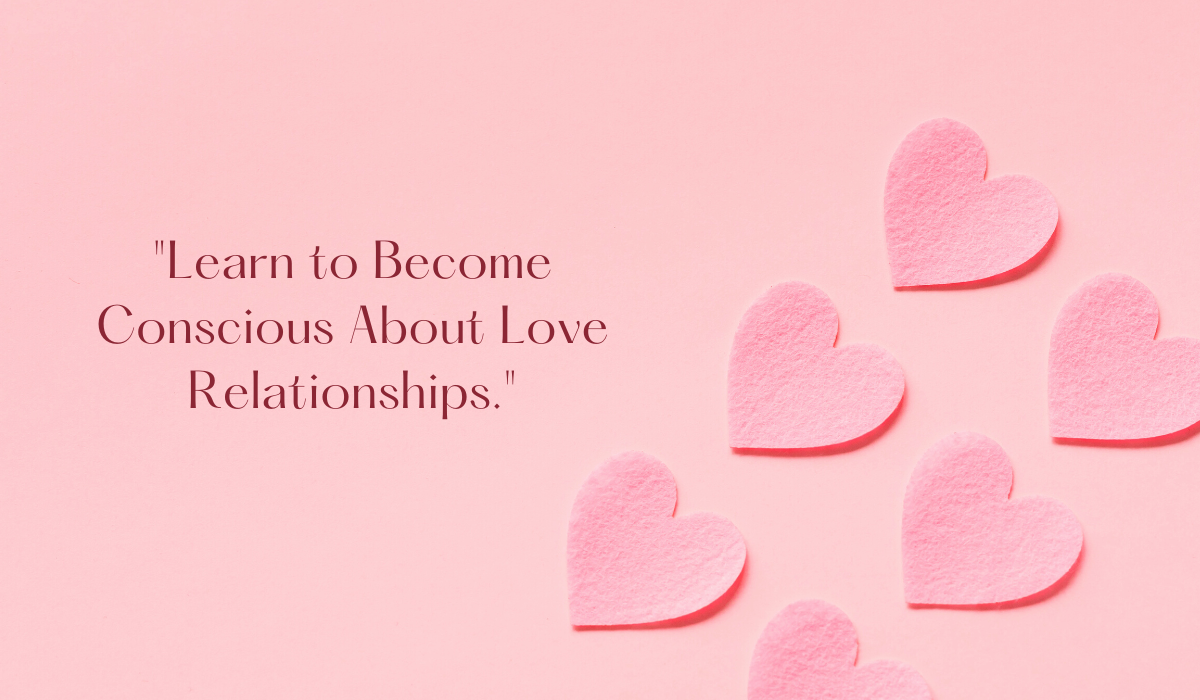 Learn to Become Conscious About Love Relationships