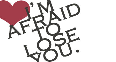 I am afraid to lose you - I am afraid to lose you my love, I love you but you can't see that ... how can I take you back ...I love you ...