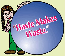haste makes waste - isn't it?
