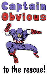 captain obvious - captain obvious to the rescue.   Thought it was funny.