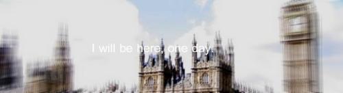 London - I will be here,one day.