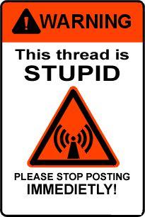 Warning - Stupid Thread.