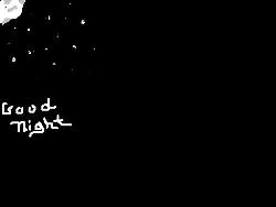 Good Night - Good night the day is over . . it's time to go to sleep May the angels hover round you..from all bad dreams your soul keep