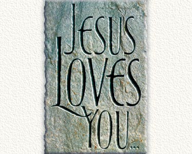 Jesus Loves you!  - John 3:16 For God so love the world that He gave His One and only Son, that whoever believes in Him shall not perish but have eternal life.