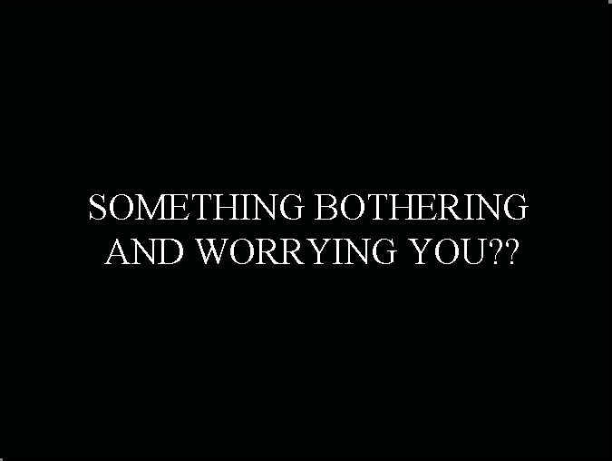 Something Bothering you??  - Psalm 55:22 Cast you cares on the Lord and He will sustain you; He will never let the righteous fall.