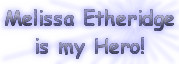 . - Melissa Etheridge is my hero