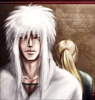 JIRA-NADE AS IN JIRAIYA- TSUNADE - DIS PIC I LUV DIS PIC MAN, LOOK CAREFULLY WHAT IT SAYS, OOPPSS HOW SILLY OF ME, U MAY NOT SEE IT, JIRAIYA SAYS TO TSUNADE  BABY, IAM GRIEVING BUT IF U WANA LEAVE, TAKE GOOD CARE. HOPE U MAKE A LOTS OF NICE FRIENDS OUT THERE, BUT JUST REMEMBER,  IT IS A WILD WORLD,  IT IS HARD TO GET BY JUST UPON A SMILE.  I WILL ALWAYS REMEMBER YOU LIKE A CHILD, GIRL