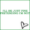 I'll be fine - I pretend I am ok
