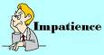 Impatience - Impatience can be damaging!