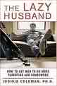 lazy hubby - many men work all day and then come home to a busy household where the wife has juggled dutes all day, to sit and reighn supreme.  Time to take his hand and convince him to participate more.