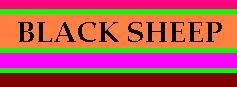 black sheep - They say that a family is the basic unit of the society. A family is bound to share a common values and beliefs. But most of the time, sinece a family consist of a different individual with a different identity, there are some who is termed to be a black sheep. A person is considered to be a blacksheep in the family when he cannot live with the house rules or he cannot share any common values (when the value he has is against the house rules). black sheep - They say that a family is the basic unit of the society. A family is bound to share a common values and beliefs. But most of the time, sinece a family consist of a different individual with a different identity, there are some who is termed to be a black sheep. A person is considered to be a blacksheep in the family when he cannot live with the house rules or he cannot share any common values (when the value he has is against the house rules).