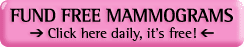 Fund Free Mammograms - Remember to click everyday to help fund free mammograms for women in need.
