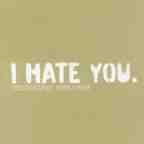 i hate you - i hate you