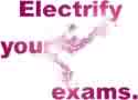 electrify your exams - steady work towards a goal is rewarding in the end.  set your sights on your goal and you will go far!!